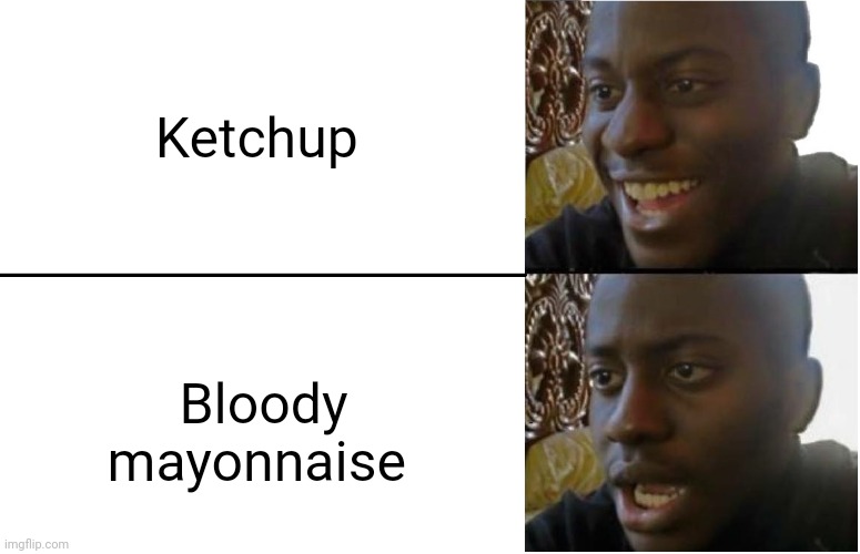 Ketchup | Ketchup; Bloody mayonnaise | image tagged in disappointed black guy,memes,ketchup,mayonnaise,blank white template,condiment | made w/ Imgflip meme maker