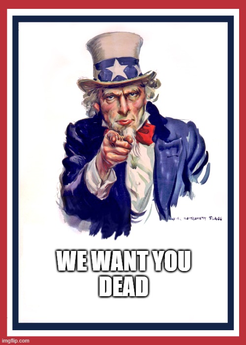 we want you | WE WANT YOU
DEAD | image tagged in we want you | made w/ Imgflip meme maker