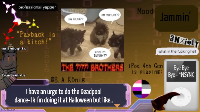 SAK Temp idk | Jammin'; Bye Bye Bye - *NSYNC; I have an urge to do the Deadpool dance- Ik I'm doing it at Halloween but like.. | image tagged in sak temp idk | made w/ Imgflip meme maker