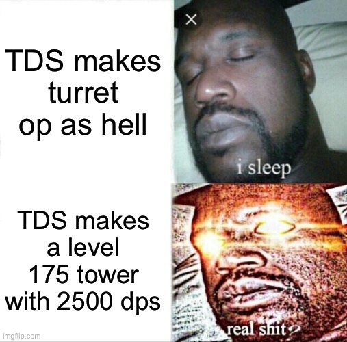 Sleeping Shaq | TDS makes turret op as hell; TDS makes a level 175 tower with 2500 dps | image tagged in memes,sleeping shaq | made w/ Imgflip meme maker