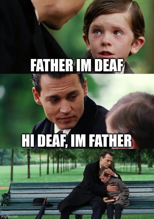 lol | FATHER IM DEAF; HI DEAF, IM FATHER | image tagged in memes,finding neverland | made w/ Imgflip meme maker