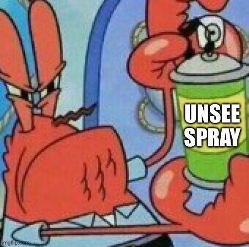 Must unsee | UNSEE SPRAY | image tagged in mr krabs spray template,unsee spray | made w/ Imgflip meme maker