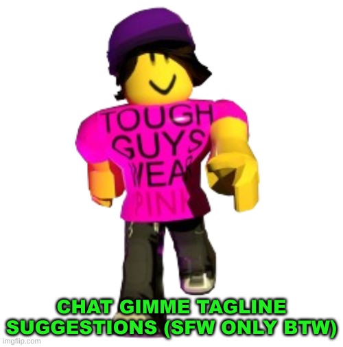 Tough guys wear pink!! | CHAT GIMME TAGLINE SUGGESTIONS (SFW ONLY BTW) | image tagged in tough guys wear pink | made w/ Imgflip meme maker