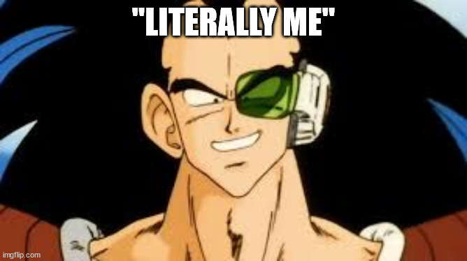 raditz smile | "LITERALLY ME" | image tagged in raditz smile | made w/ Imgflip meme maker