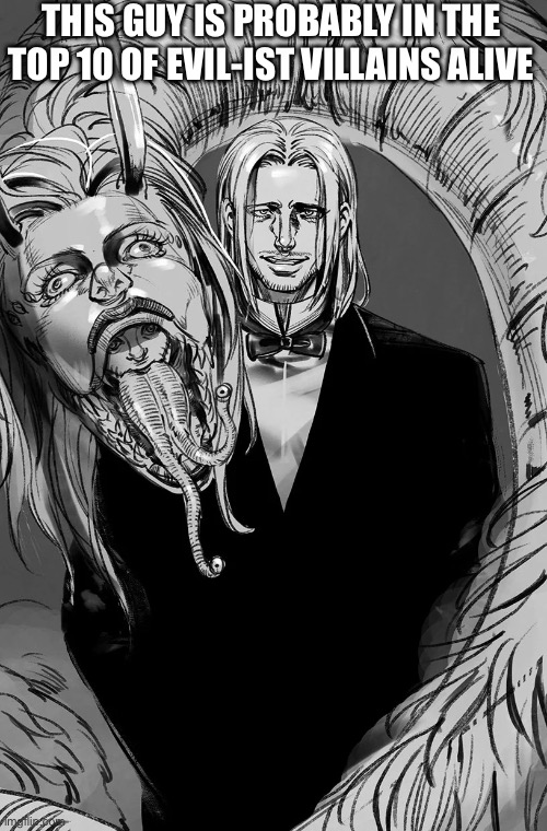 He’s from HxH btw | THIS GUY IS PROBABLY IN THE TOP 10 OF EVIL-IST VILLAINS ALIVE | made w/ Imgflip meme maker