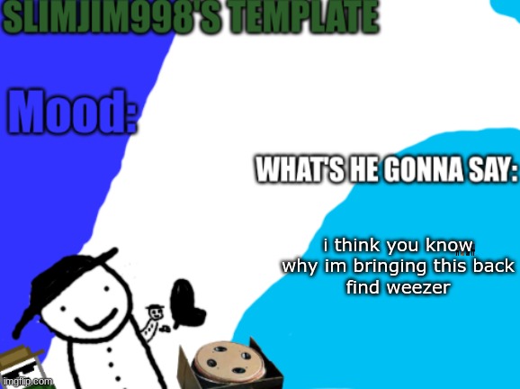 pretty easy | i think you know why im bringing this back
find weezer | image tagged in slimjim998's new template | made w/ Imgflip meme maker