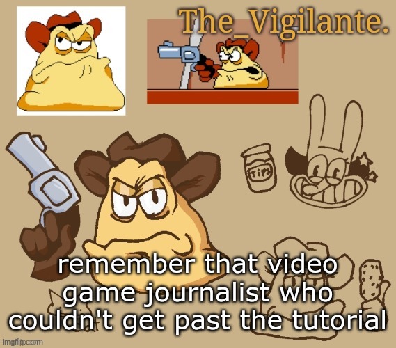 vigilante doodles | remember that video game journalist who couldn't get past the tutorial | image tagged in vigilante doodles | made w/ Imgflip meme maker