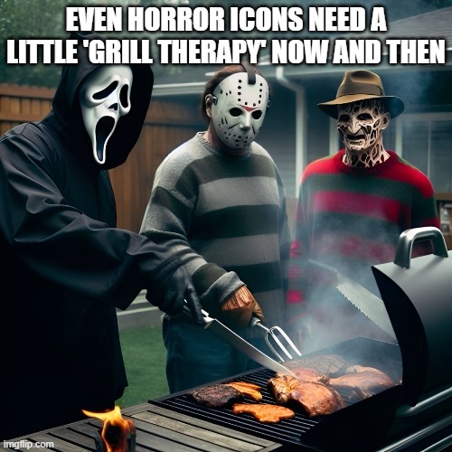 horror icons | EVEN HORROR ICONS NEED A LITTLE 'GRILL THERAPY' NOW AND THEN | image tagged in memes | made w/ Imgflip meme maker