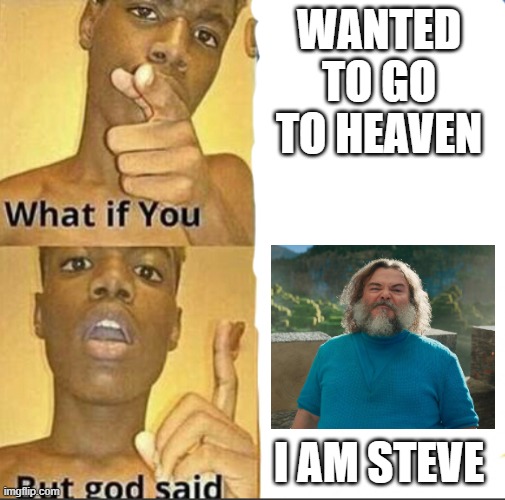 What if you-But god said | WANTED TO GO TO HEAVEN; I AM STEVE | image tagged in what if you-but god said | made w/ Imgflip meme maker