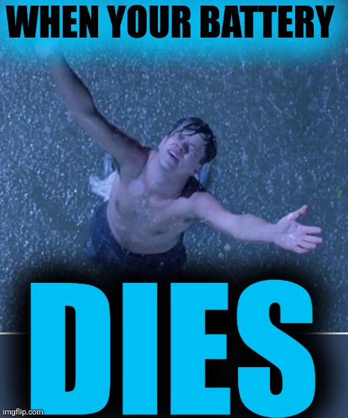 Shawshank redemption freedom | WHEN YOUR BATTERY DIES | image tagged in shawshank redemption freedom | made w/ Imgflip meme maker