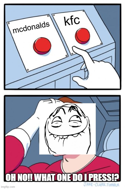 what one do I press | kfc; mcdonalds; OH NO!! WHAT ONE DO I PRESS!? | image tagged in memes,two buttons | made w/ Imgflip meme maker