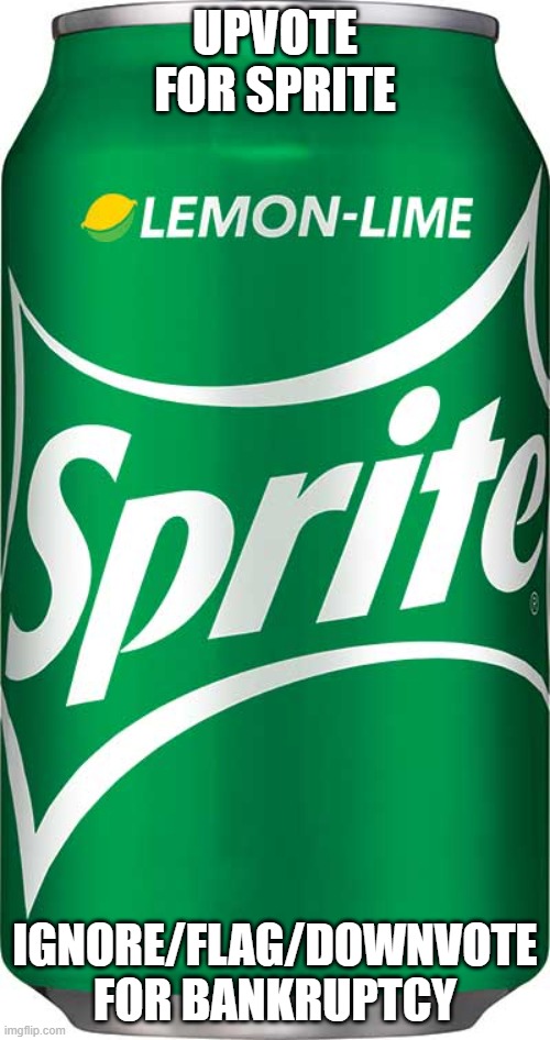 Sprite | UPVOTE FOR SPRITE; IGNORE/FLAG/DOWNVOTE FOR BANKRUPTCY | image tagged in sprite | made w/ Imgflip meme maker