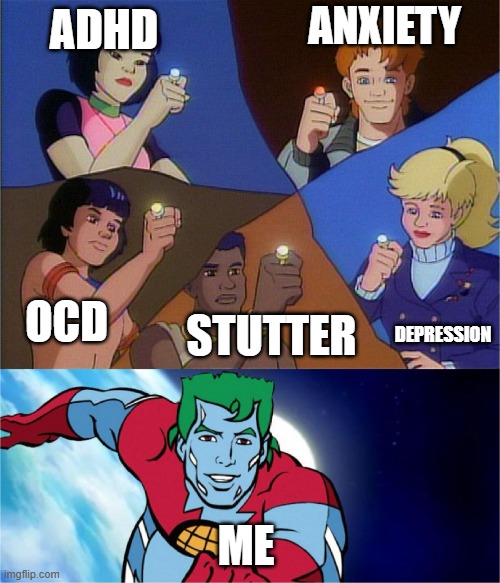 I'm fine. I'm ⁋€✓₣3C+\Y ₣1N3 | ANXIETY; ADHD; OCD; DEPRESSION; STUTTER; ME | image tagged in captain planet powers combined,adhd,dumb brain | made w/ Imgflip meme maker