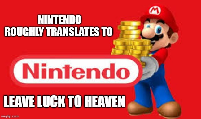 memes by Brad - Nintendo translates into Leave Luck To Heaven | NINTENDO ROUGHLY TRANSLATES TO; LEAVE LUCK TO HEAVEN | image tagged in funny,gaming,nintendo,translation,video games,humor | made w/ Imgflip meme maker