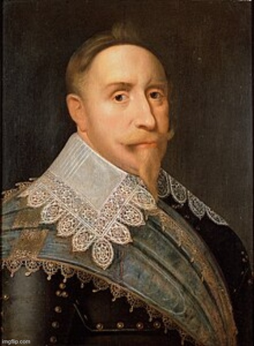 Gustavus Adolphus | image tagged in gustavus adolphuss | made w/ Imgflip meme maker