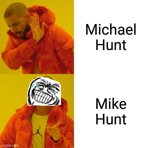 Drake Hotline Bling | Michael Hunt; Mike Hunt | image tagged in memes,drake hotline bling | made w/ Imgflip meme maker