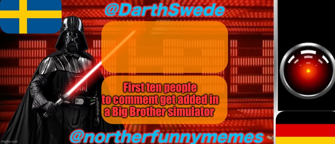 First six people get a relationship boost | First ten people to comment get added in a Big Brother simulator | image tagged in darthswede x northerfunnymemes shared temp | made w/ Imgflip meme maker