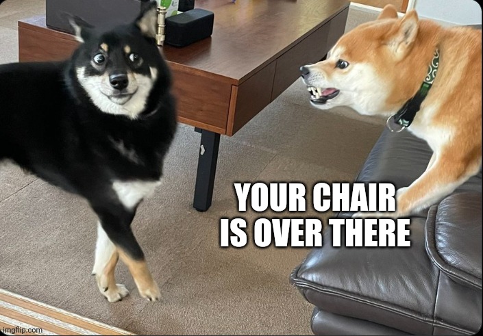 YOUR CHAIR IS OVER THERE | made w/ Imgflip meme maker