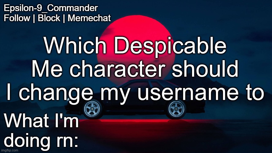 I’m Gru’s taken so ig I can be Dru or smth | Which Despicable Me character should I change my username to | image tagged in epsilon-9_commander nissan skyline r33 template | made w/ Imgflip meme maker