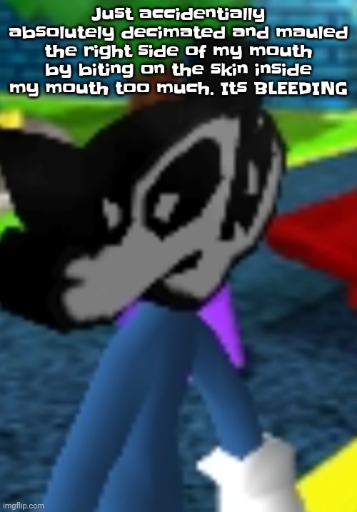 Yowch! | Just accidentially absolutely decimated and mauled the right side of my mouth by biting on the skin inside my mouth too much. Its BLEEDING | image tagged in he's absolutely pissed off | made w/ Imgflip meme maker