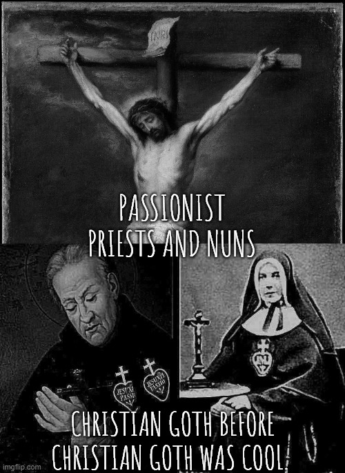 Before Christian Goth was a Thing | PASSIONIST PRIESTS AND NUNS; CHRISTIAN GOTH BEFORE CHRISTIAN GOTH WAS COOL. | image tagged in crucifixion,st paul of the cross | made w/ Imgflip meme maker