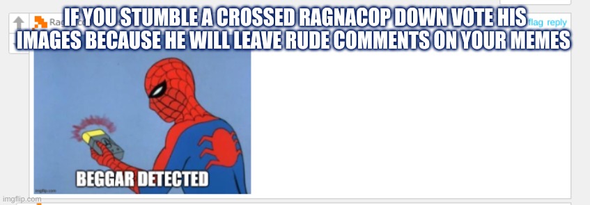 IF YOU STUMBLE A CROSSED RAGNACOP DOWN VOTE HIS IMAGES BECAUSE HE WILL LEAVE RUDE COMMENTS ON YOUR MEMES | image tagged in haters gonna hate | made w/ Imgflip meme maker