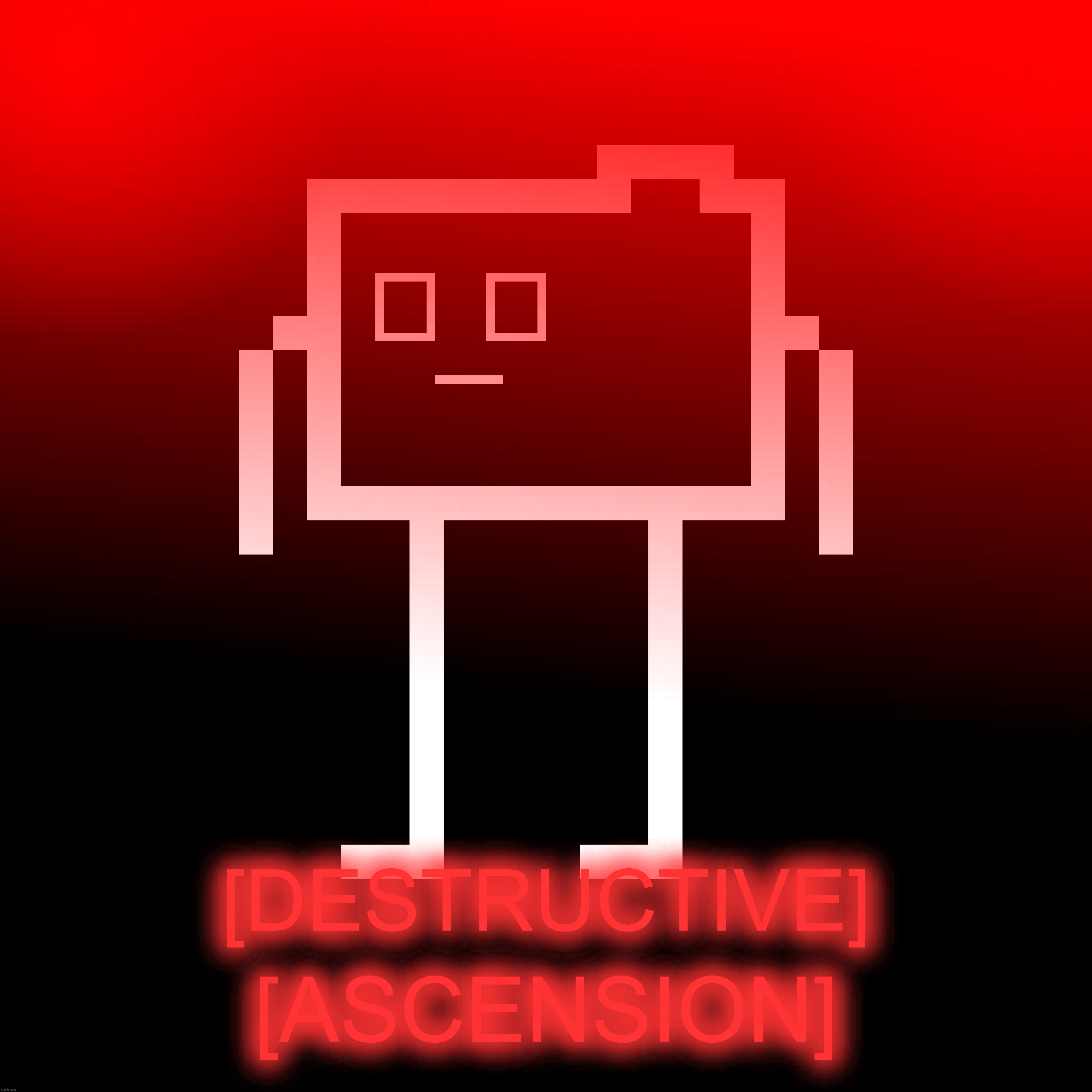 [DESTRUCTIVE] [ASCENSION] | made w/ Imgflip meme maker
