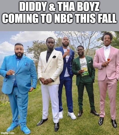 Diddy & Tha Boyz | DIDDY & THA BOYZ COMING TO NBC THIS FALL | image tagged in diddy,jay-z,kevin hart,nbc,funny,memes | made w/ Imgflip meme maker