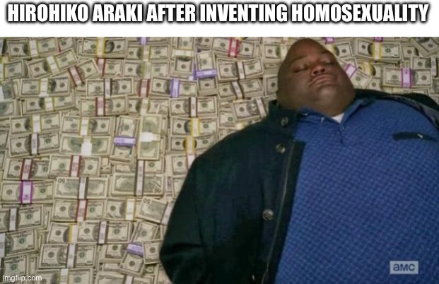 Just like how Issac newton invented gravity | HIROHIKO ARAKI AFTER INVENTING HOMOSEXUALITY | image tagged in huell money,jojo's bizarre adventure | made w/ Imgflip meme maker