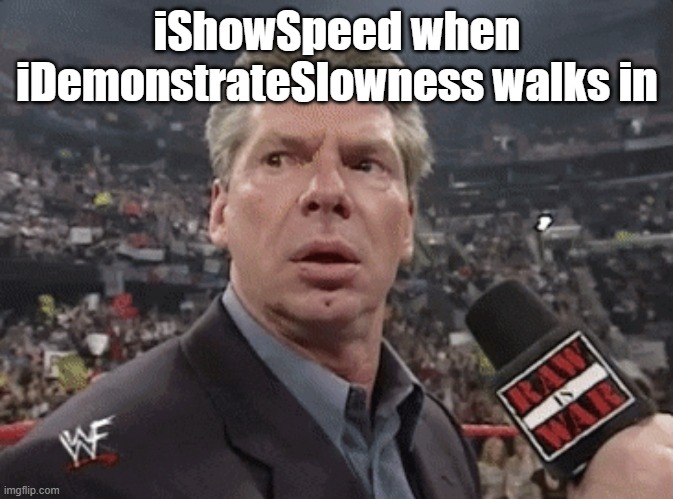 lol | iShowSpeed when iDemonstrateSlowness walks in | image tagged in x when y walks in,ishowspeed | made w/ Imgflip meme maker