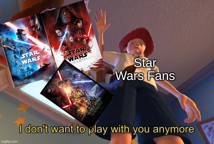 I don't want to play with you anymore | Star Wars Fans | image tagged in i don't want to play with you anymore | made w/ Imgflip meme maker