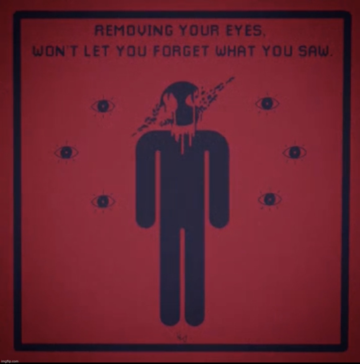 REMOVING YOUR EYES, WON'T LET YOU FORGET WHAT YOU SAW | image tagged in removing your eyes won't let you forget what you saw | made w/ Imgflip meme maker