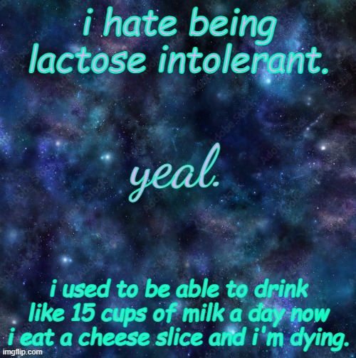 yeal. | i hate being lactose intolerant. i used to be able to drink like 15 cups of milk a day now i eat a cheese slice and i'm dying. | image tagged in yeal | made w/ Imgflip meme maker