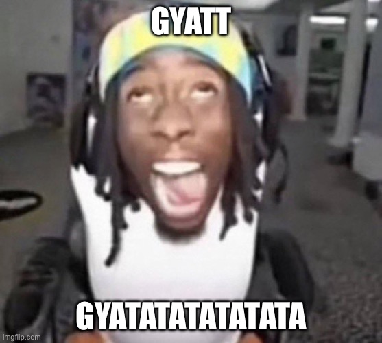 Kai Cenat gyatt | GYATT GYATATATATATATA | image tagged in kai cenat gyatt | made w/ Imgflip meme maker