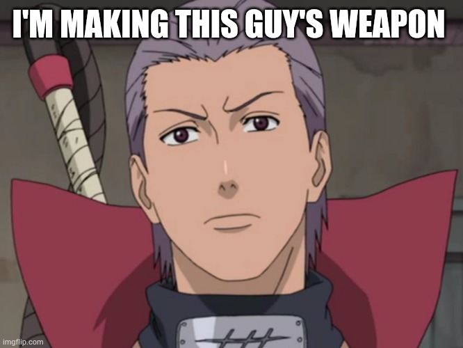 hidan | I'M MAKING THIS GUY'S WEAPON | image tagged in hidan | made w/ Imgflip meme maker