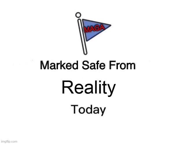 MAGA Reality Free | MAGA; Reality | image tagged in memes,marked safe from | made w/ Imgflip meme maker