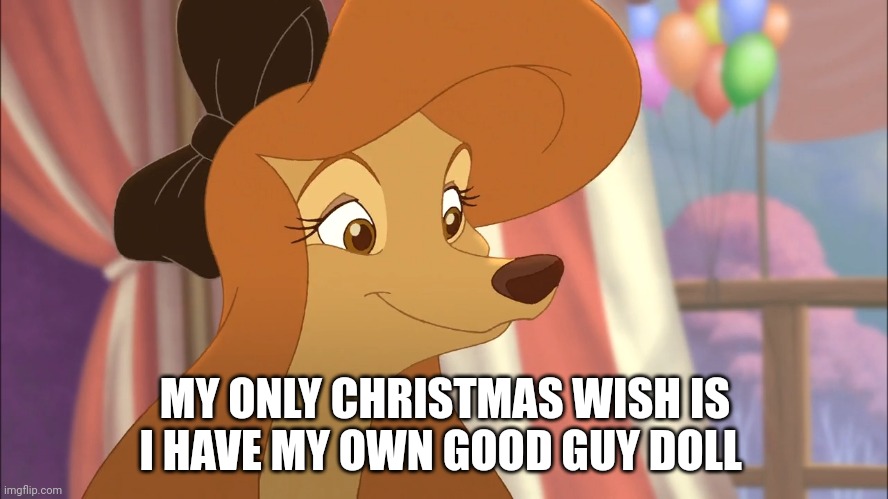 My only Christmas wish | MY ONLY CHRISTMAS WISH IS I HAVE MY OWN GOOD GUY DOLL | image tagged in dixie,jeszie destromp,the fox and the hound 2,mgm,united artists,reba mcentire | made w/ Imgflip meme maker