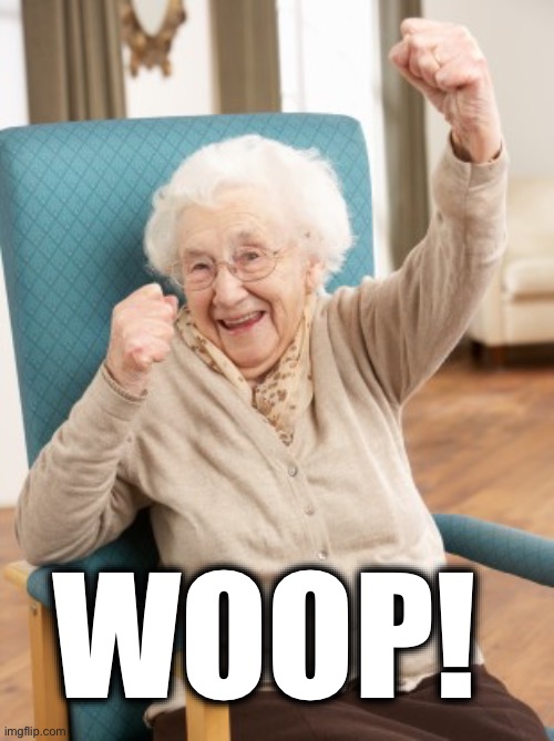 old woman cheering | WOOP! | image tagged in old woman cheering | made w/ Imgflip meme maker