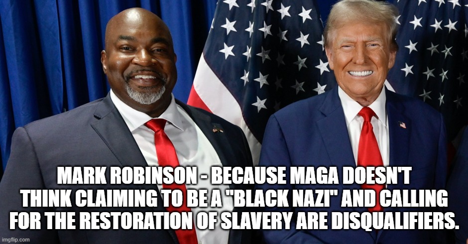 Great Minds Think Alike | MARK ROBINSON - BECAUSE MAGA DOESN'T THINK CLAIMING TO BE A "BLACK NAZI" AND CALLING FOR THE RESTORATION OF SLAVERY ARE DISQUALIFIERS. | image tagged in mark robinson and donold trump 2 misogynist racists | made w/ Imgflip meme maker