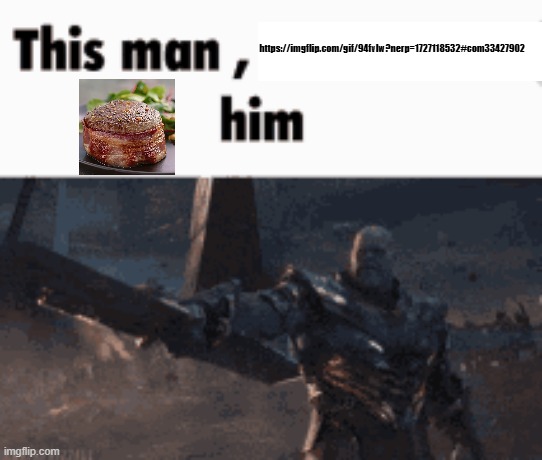 This man, _____ him | https://imgflip.com/gif/94fvlw?nerp=1727118532#com33427902 | image tagged in this man _____ him | made w/ Imgflip meme maker