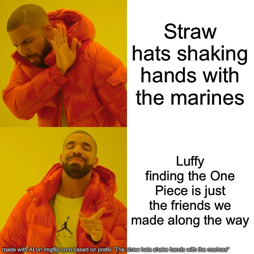 THE ONE PEICE IS REAL | Straw hats shaking hands with the marines; Luffy finding the One Piece is just the friends we made along the way | image tagged in memes,drake hotline bling | made w/ Imgflip meme maker