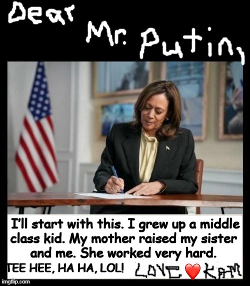 Skool Daze | I’ll start with this. I grew up a middle
class kid. My mother raised my sister 
and me. She worked very hard. TEE HEE, HA HA, LOL! | image tagged in kamala harris writing,vladimir putin,vladimir putin smiling,kamala harris,laughing,political humor | made w/ Imgflip meme maker