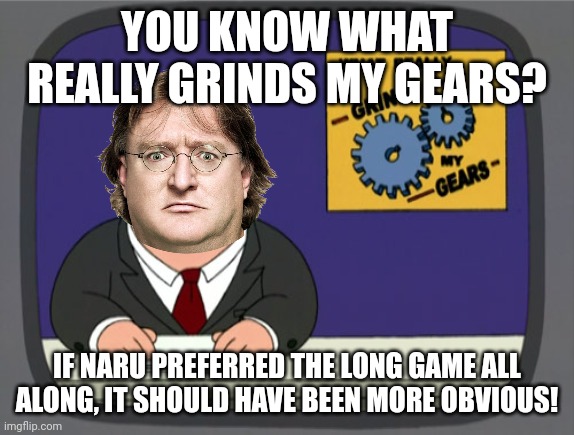 Peter Griffin News Meme | YOU KNOW WHAT REALLY GRINDS MY GEARS? IF NARU PREFERRED THE LONG GAME ALL ALONG, IT SHOULD HAVE BEEN MORE OBVIOUS! | image tagged in memes,peter griffin news | made w/ Imgflip meme maker