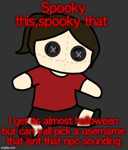 Dea plushie (thanks Disco) | Spooky this,spooky that; I get its almost halloween but can yall pick a username that isnt that npc sounding | image tagged in dea plushie thanks disco | made w/ Imgflip meme maker