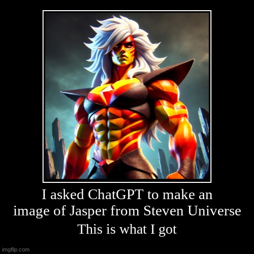 jasper chatGPT | I asked ChatGPT to make an image of Jasper from Steven Universe | This is what I got | image tagged in funny,demotivationals | made w/ Imgflip demotivational maker