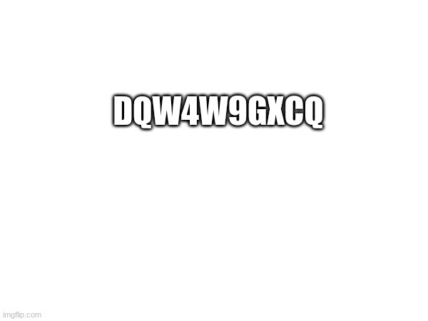 secret code decipher it. | DQW4W9GXCQ | image tagged in memes,funny memes,fun,iceu,drake hotline bling,change my mind | made w/ Imgflip meme maker