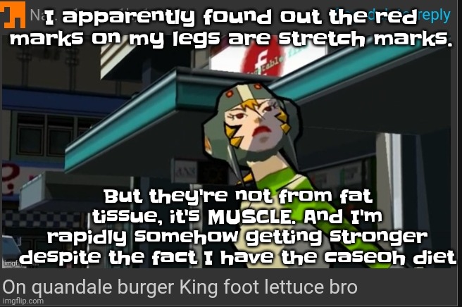 Not only that I have a slight 8 pack so | I apparently found out the red marks on my legs are stretch marks. But they're not from fat tissue, it's MUSCLE. And I'm rapidly somehow getting stronger despite the fact I have the caseoh diet | image tagged in on quandale burger king foot lettuce bro | made w/ Imgflip meme maker