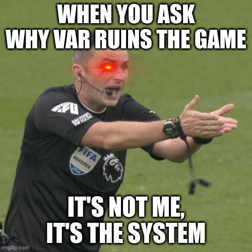 Michael Oliver explaining | WHEN YOU ASK WHY VAR RUINS THE GAME; IT'S NOT ME, IT'S THE SYSTEM | image tagged in michael oliver explaining | made w/ Imgflip meme maker