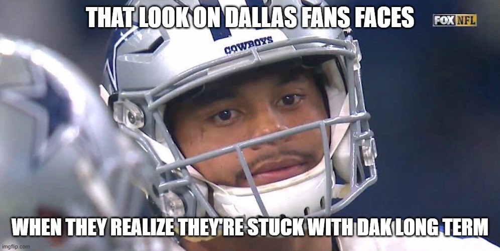 Long term choking | THAT LOOK ON DALLAS FANS FACES; WHEN THEY REALIZE THEY'RE STUCK WITH DAK LONG TERM | image tagged in dak prescott | made w/ Imgflip meme maker