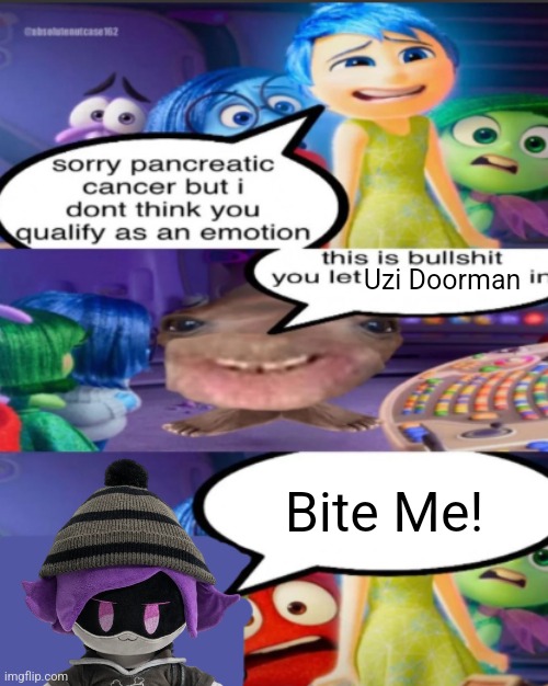 sorry pancreatic cancer but I don’t think you qualify as an emot | Uzi Doorman; Bite Me! | image tagged in sorry pancreatic cancer but i don t think you qualify as an emot | made w/ Imgflip meme maker